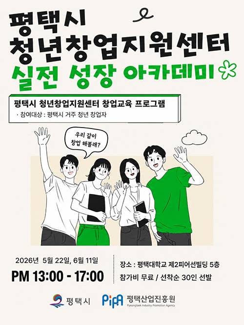 평택시 청년창업지원센터 실전 성장 아카데미. 평택시 청년창업지원센터 창업교육 프로그램. 참여대상 : 평택시 거주 청년 창업자. 우리 같이 창업 해볼래? 2026년 5월 22일, 6월 11일 PM 13:00 - 17:00. 장소 : 평택대학교 제2피어선빌딩 5층. 참가비 무료 / 선착순 30인 선발. 평택시, PIPA 평택산업진흥원